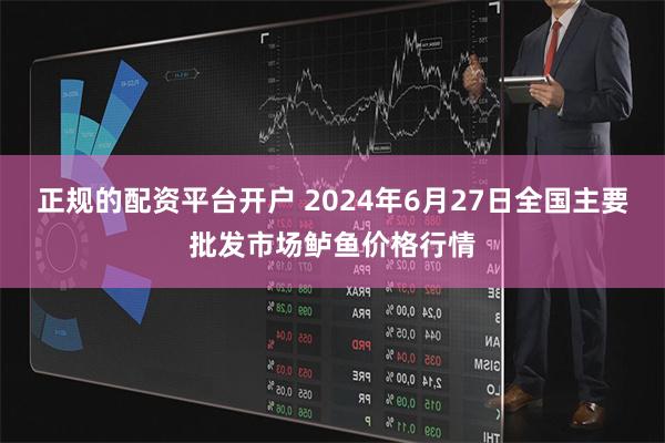 正规的配资平台开户 2024年6月27日全国主要批发市场鲈鱼价格行情