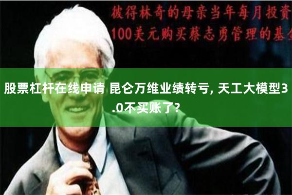 股票杠杆在线申请 昆仑万维业绩转亏, 天工大模型3.0不买账了?