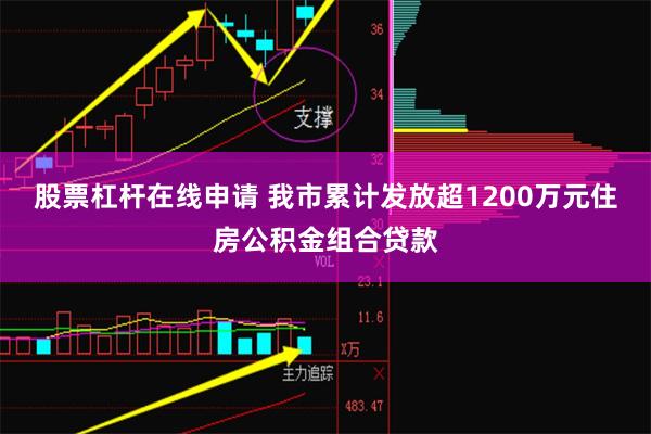 股票杠杆在线申请 我市累计发放超1200万元　住房公积金组合贷款