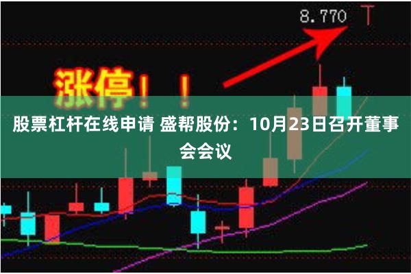 股票杠杆在线申请 盛帮股份：10月23日召开董事会会议
