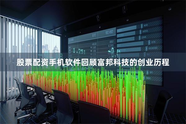 股票配资手机软件　　回顾富邦科技的创业历程