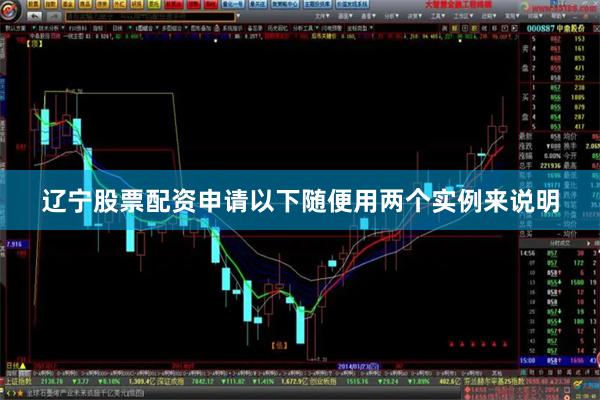 辽宁股票配资申请以下随便用两个实例来说明